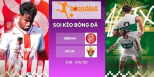 Soi kèo Girona vs Elche - La Liga, 24/05/2026