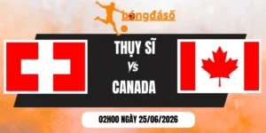 Tỷ lệ kèo nhà cái Thụy Sĩ vs Canada - Bảng B World Cup 02h00 25/06/2026
